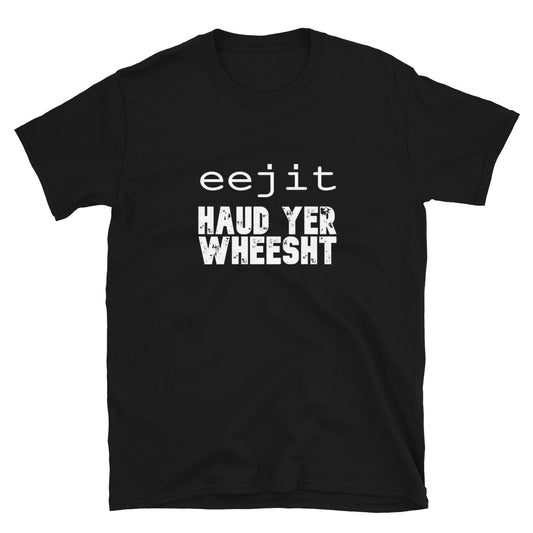 Eejit, Haud yer Wheesht TShirt - Unisex - Scotland