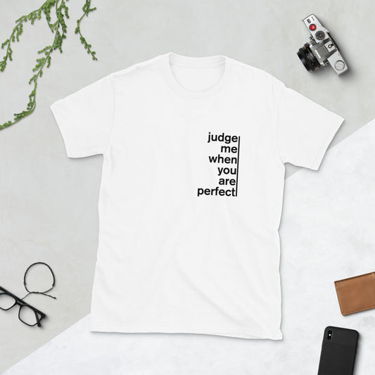 Judge me when you are perfect TShirt - Unisex - Life Quotes