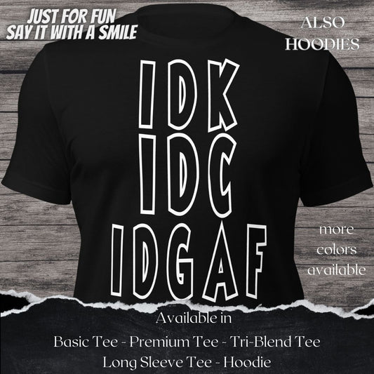 IDK IDC IDGAF TShirt and Hoodie is a Creative Graphic design for Men and Women
