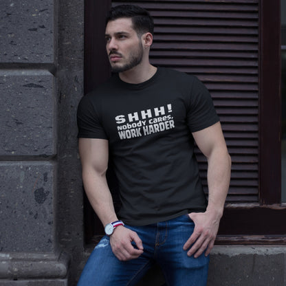 SHHH!, nobody cares, work harder TShirt - Unisex - Life Quotes