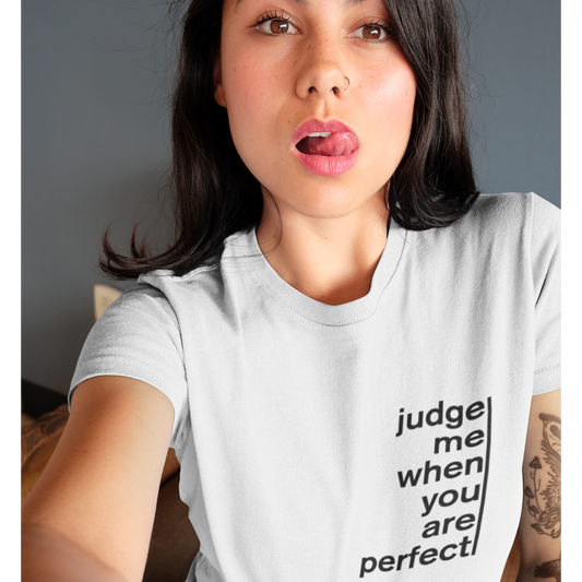 Judge me when you are perfect TShirt - Unisex - Life Quotes