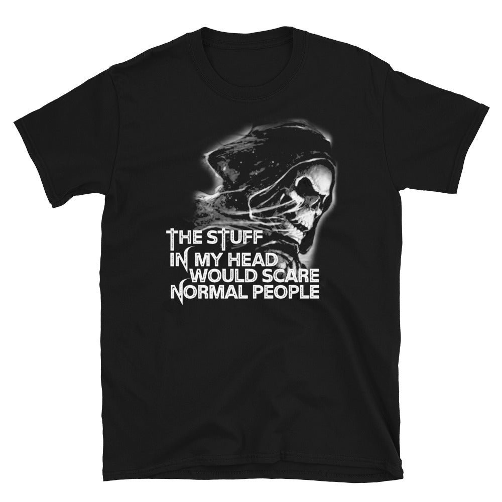 The stuff in my head would scare normal people TShirt - Unisex - Life Quotes